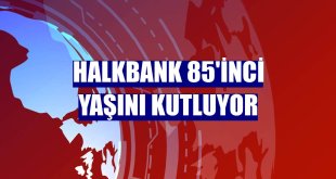 Halkbank 85'inci yaşını kutluyor