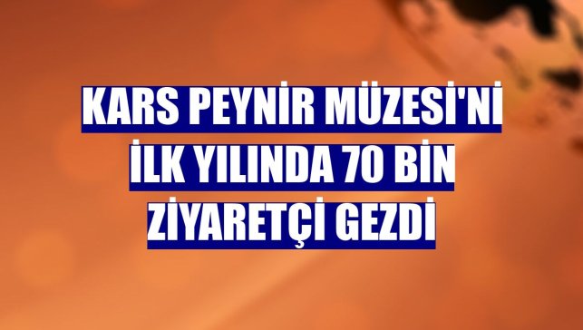 Kars Peynir Müzesi'ni ilk yılında 70 bin ziyaretçi gezdi