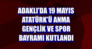 Adaklı'da 19 Mayıs Atatürk'ü Anma Gençlik ve Spor Bayramı kutlandı