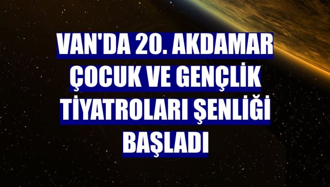 Van'da 20. Akdamar Çocuk ve Gençlik Tiyatroları Şenliği başladı