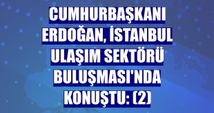 Cumhurbaşkanı Erdoğan, İstanbul Ulaşım Sektörü Buluşması'nda konuştu: (2)