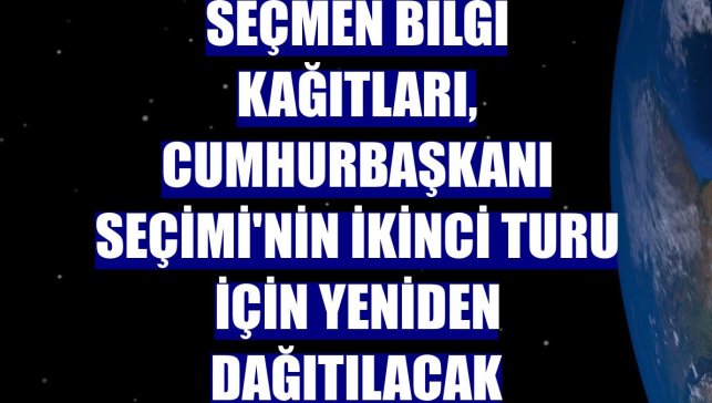 Seçmen bilgi kağıtları, Cumhurbaşkanı Seçimi'nin ikinci turu için yeniden dağıtılacak