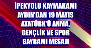 İpekyolu Kaymakamı Aydın'dan 19 Mayıs Atatürk'ü Anma, Gençlik ve Spor Bayramı mesajı