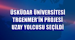 Üsküdar Üniversitesi TRGENMER'in projesi uzay yolcusu seçildi