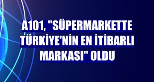 A101, 'süpermarkette Türkiye'nin en itibarlı markası' oldu