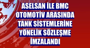 ASELSAN ile BMC Otomotiv arasında tank sistemlerine yönelik sözleşme imzalandı