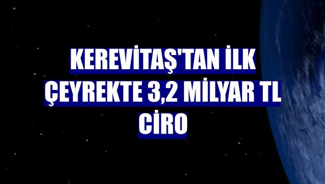 Kerevitaş'tan ilk çeyrekte 3,2 milyar TL ciro