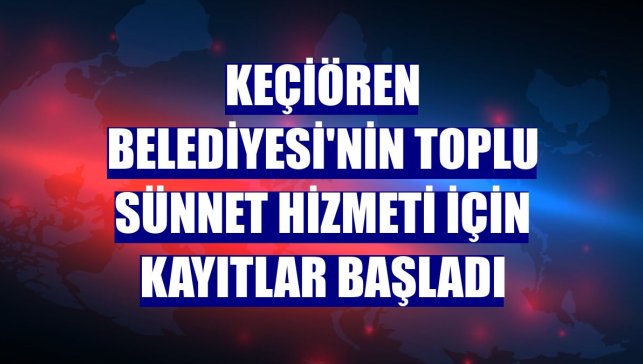 Keçiören Belediyesi'nin toplu sünnet hizmeti için kayıtlar başladı