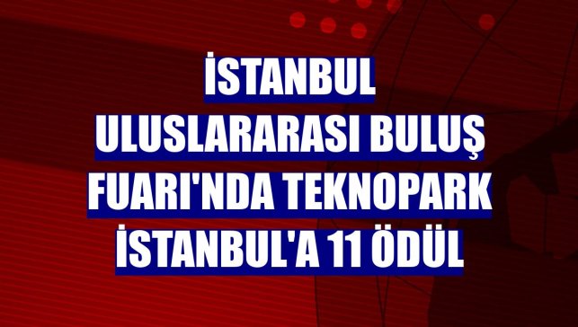 İstanbul Uluslararası Buluş Fuarı'nda Teknopark İstanbul'a 11 ödül