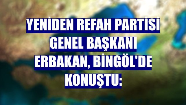Yeniden Refah Partisi Genel Başkanı Erbakan, Bingöl'de konuştu:
