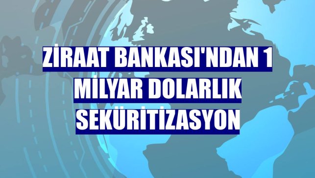 Ziraat Bankası'ndan 1 milyar dolarlık seküritizasyon