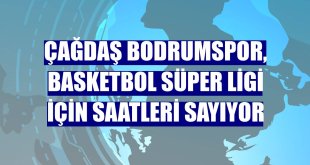 Çağdaş Bodrumspor, Basketbol Süper Ligi için saatleri sayıyor