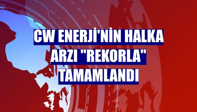 CW Enerji'nin halka arzı "rekorla" tamamlandı