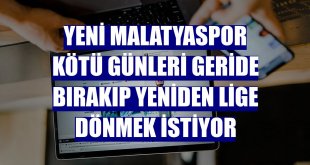 Yeni Malatyaspor kötü günleri geride bırakıp yeniden lige dönmek istiyor