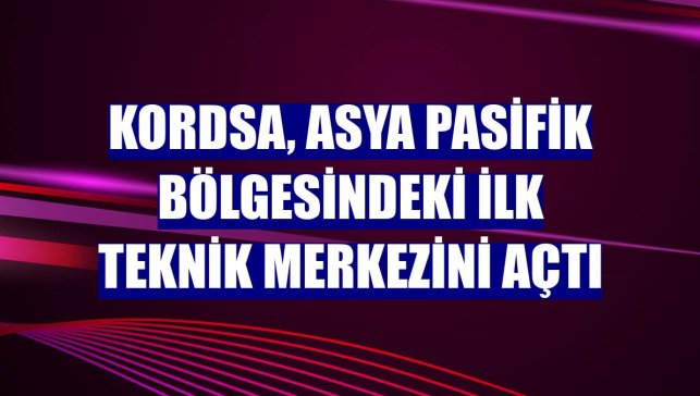 Kordsa, Asya Pasifik bölgesindeki ilk teknik merkezini açtı