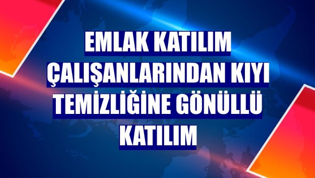 Emlak Katılım çalışanlarından kıyı temizliğine gönüllü katılım