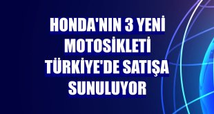 Honda'nın 3 yeni motosikleti Türkiye'de satışa sunuluyor