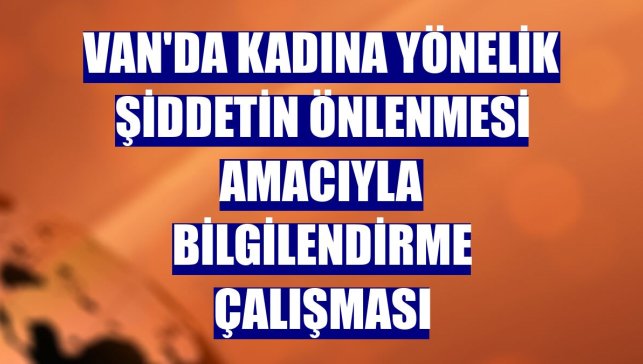Van'da kadına yönelik şiddetin önlenmesi amacıyla bilgilendirme çalışması