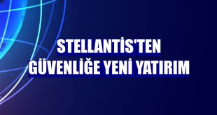 Stellantis'ten güvenliğe yeni yatırım