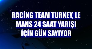 Racing Team Turkey, Le Mans 24 Saat Yarışı için gün sayıyor