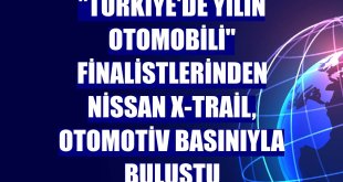 'Türkiye'de Yılın Otomobili' finalistlerinden Nissan X-Trail, otomotiv basınıyla buluştu