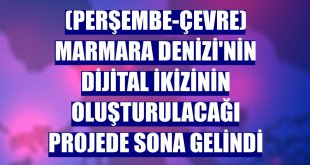 (Perşembe-Çevre) Marmara Denizi'nin dijital ikizinin oluşturulacağı projede sona gelindi