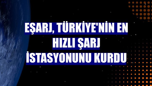 Eşarj, Türkiye'nin en hızlı şarj istasyonunu kurdu