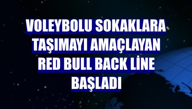 Voleybolu sokaklara taşımayı amaçlayan Red Bull Back Line başladı