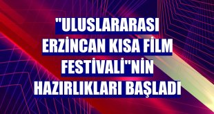 'Uluslararası Erzincan Kısa Film Festivali'nin hazırlıkları başladı