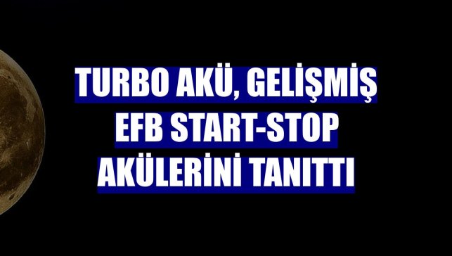 Turbo Akü, gelişmiş EFB start-stop akülerini tanıttı