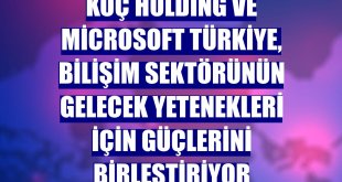 Koç Holding ve Microsoft Türkiye, bilişim sektörünün gelecek yetenekleri için güçlerini birleştiriyor