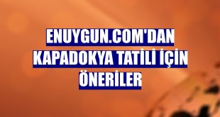 Enuygun.com'dan Kapadokya tatili için öneriler