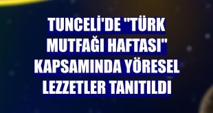Tunceli'de 'Türk Mutfağı Haftası' kapsamında yöresel lezzetler tanıtıldı