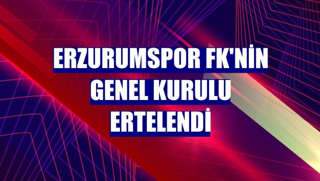 Erzurumspor FK'nin genel kurulu ertelendi