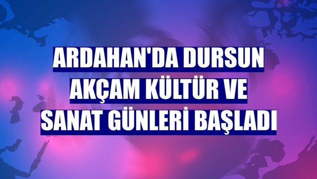 Ardahan'da Dursun Akçam Kültür ve Sanat Günleri başladı