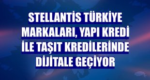 Stellantis Türkiye markaları, Yapı Kredi ile taşıt kredilerinde dijitale geçiyor