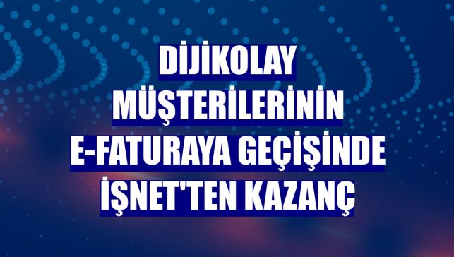 DijiKolay müşterilerinin e-faturaya geçişinde İşNet'ten kazanç