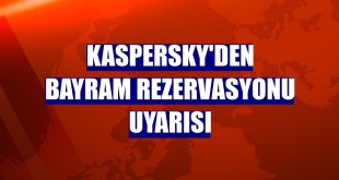 Kaspersky'den bayram rezervasyonu uyarısı