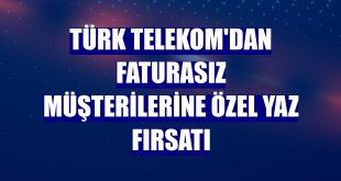 Türk Telekom'dan faturasız müşterilerine özel yaz fırsatı