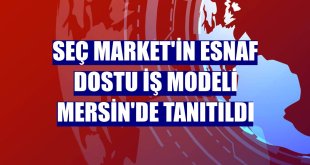 Seç Market'in esnaf dostu iş modeli Mersin'de tanıtıldı