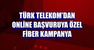 Türk Telekom'dan online başvuruya özel fiber kampanya