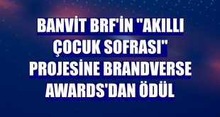 Banvit BRF'in 'Akıllı Çocuk Sofrası' projesine Brandverse Awards'dan ödül