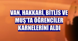 Van, Hakkari, Bitlis ve Muş'ta öğrenciler karnelerini aldı