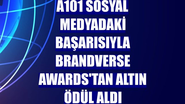 A101 sosyal medyadaki başarısıyla Brandverse Awards'tan altın ödül aldı