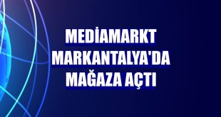 MediaMarkt MarkAntalya'da mağaza açtı