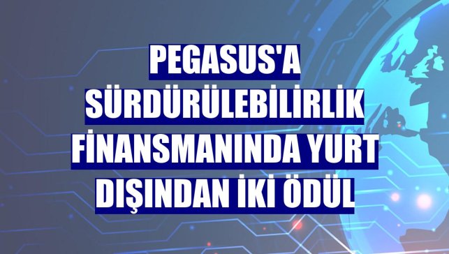 Pegasus'a sürdürülebilirlik finansmanında yurt dışından iki ödül