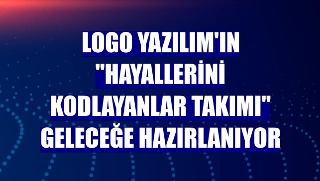 Logo Yazılım'ın "Hayallerini Kodlayanlar Takımı" geleceğe hazırlanıyor