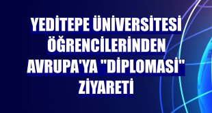 Yeditepe Üniversitesi öğrencilerinden Avrupa'ya 'diplomasi' ziyareti
