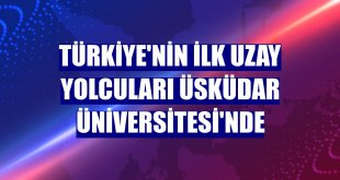 Türkiye'nin ilk uzay yolcuları Üsküdar Üniversitesi'nde