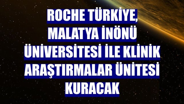 Roche Türkiye, Malatya İnönü Üniversitesi ile klinik araştırmalar ünitesi kuracak